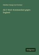 Cover-Bild zum Titel 'Als U-Boot-Kommandant gegen England' von 'Günther Georg von Forstner'