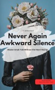 Cover-Bild zum Titel 'Never Again Awkward Silence: Master Small Talk Without the Heart Racing' von 'J. K. Greenwood J. K. Greenwood'