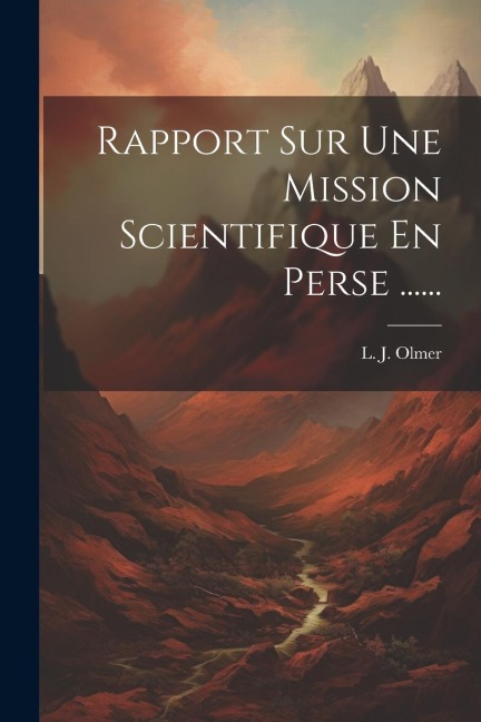 Rapport Sur Une Mission Scientifique En Perse ...... - L. J. Olmer