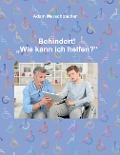 Cover-Bild zum Titel 'Behindert! "Wie kann ich helfen"?' von 'Adam Merschbacher'