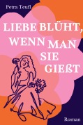 Liebe blüht, wenn man sie gießt - Petra Teufl