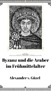 Cover-Bild zum Titel 'Byzanz und die Araber im Frühmittelalter (Geschichte des Islam, Araber, Kalifat # Basics Islamwissenschaft, Orientalistik und Arabistik, #7)' von 'Alexander v. Güzel'