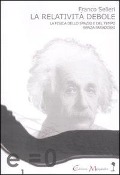 La relatività debole. La fisica dello spazio e del tempo senza paradossi - Franco Selleri