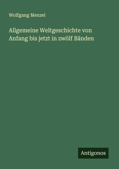 Allgemeine Weltgeschichte von Anfang bis jetzt in zwölf Bänden - Wolfgang Menzel