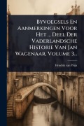 Cover-Bild zum Titel 'Byvoegsels En Aanmerkingen Voor Het ... Deel Der Vaderlandsche Historie Van Jan Wagenaar, Volume 3...' von 'Hendrik Van Wijn'