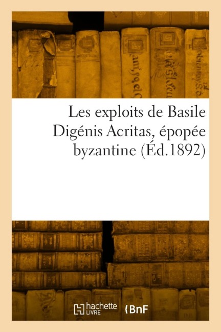 Les exploits de Basile Digénis Acritas, épopée byzantine - Émile Legrand
