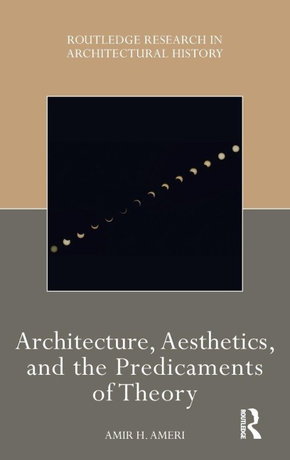 Architecture, Aesthetics, and the Predicaments of Theory - Amir H Ameri