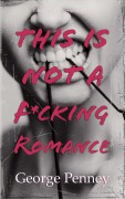 Cover-Bild zum Titel 'This Is Not A F*cking Romance' von 'George Penney'