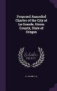 Cover-Bild zum Titel 'Proposed Amended Charter of the City of La Grande, Union County, State of Oregon' von 'La Grande'