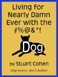 Living for Damn Near Ever with the #%@&*! Dog - Stuart Cohen