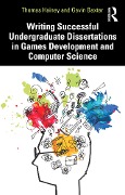 Writing Successful Undergraduate Dissertations in Games Development and Computer Science - Thomas Hainey, Gavin Baxter