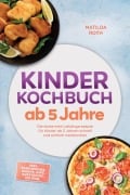 Cover-Bild zum Titel 'Kinder Kochbuch ab 5 Jahre: Die leckersten Lieblingsrezepte für Kinder ab 5 Jahren schnell und einfach nachkochen - inkl. Sandwiches, Wraps, Dips, Aufstriche, Eis uvm.' von 'Matilda Roth'