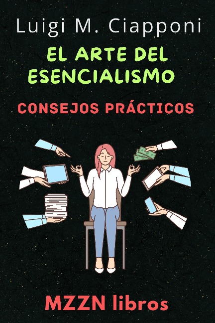 El Arte Del Esencialismo (MZZN Desarrollo Personal, #7) - Mzzn Libros, Luigi M. Ciapponi