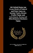 545 United States tax Cases; Briefs of Federal and State Cases on Income Taxes, Excess Profits Taxes, and Inheritance, Stamp and Miscellaneous Business Taxes; - William Kixmiller, Arnold Rudolph Ruprecht Baar