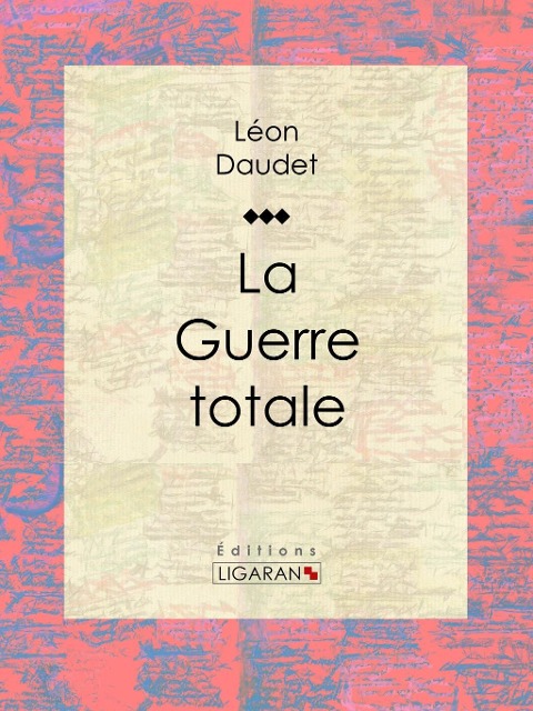 La Guerre totale - Léon Daudet, Ligaran
