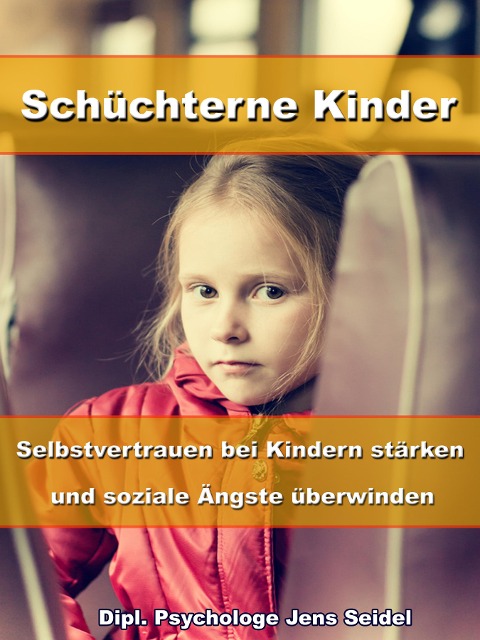 Schüchterne Kinder - Selbstvertrauen bei Kindern stärken und soziale Ängste überwinden - Dipl. Psychologe Jens Seidel