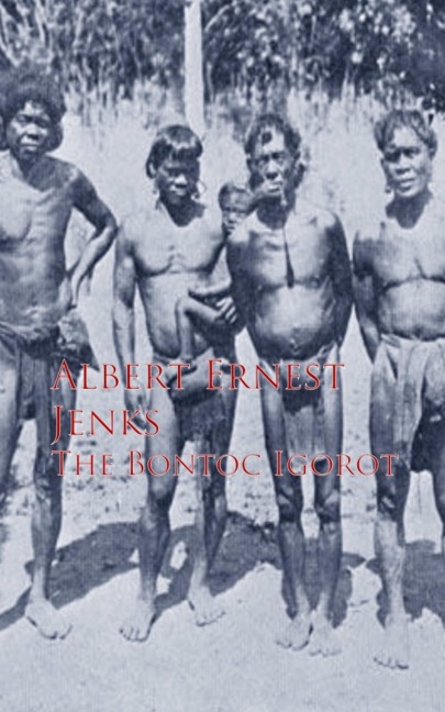 The Bontoc Igorot - Albert Ernest Jenks