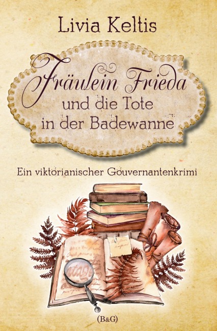 Fräulein Frieda und die Tote in der Badewanne - Livia Keltis