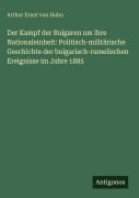 Cover-Bild zum Titel 'Der Kampf der Bulgaren um ihre Nationaleinheit: Politisch-militärische Geschichte der bulgarisch-rumelischen Ereignisse im Jahre 1885' von 'Arthur Ernst von Huhn'