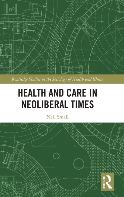 Health and Care in Neoliberal Times - Neil Small