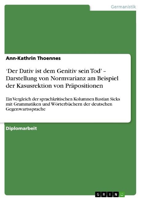 'Der Dativ ist dem Genitiv sein Tod' - Darstellung von Normvarianz am Beispiel der Kasusrektion von Präpositionen - Ann-Kathrin Thoennes