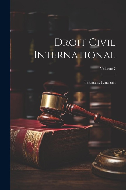 Droit Civil International; Volume 7 - François Laurent