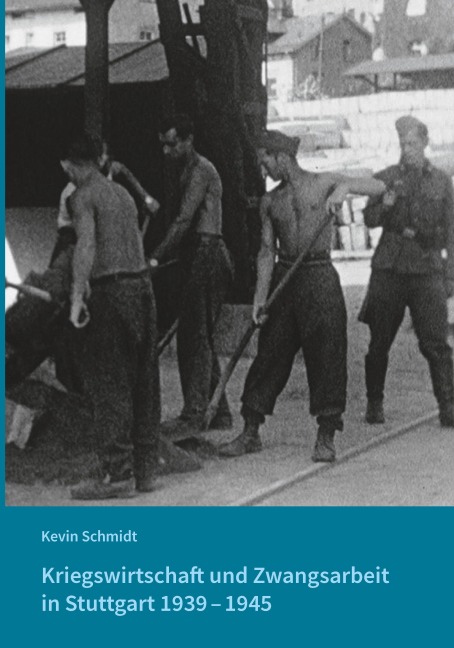 Kriegswirtschaft und Zwangsarbeit in Stuttgart 1939-1945 - Kevin Schmidt