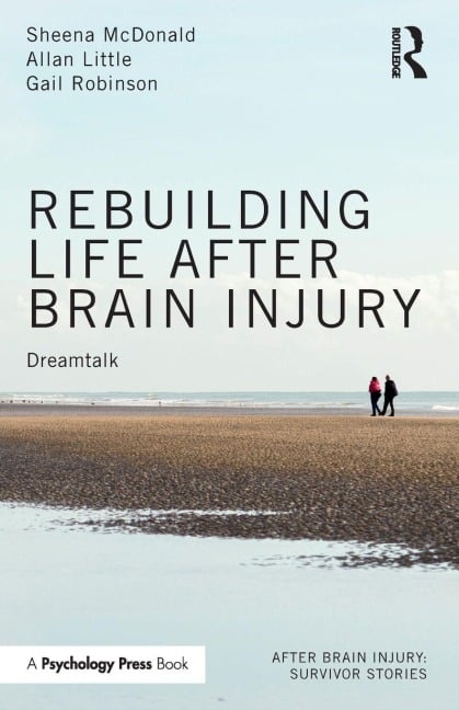 Rebuilding Life after Brain Injury - Sheena McDonald, Allan Little, Gail Robinson