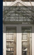 Cover-Bild zum Titel 'Culture Du Pommier À Cidre, Fabrication Du Cidre, Et Modes Divers D'utilisation Des Pommes Et Des Marcs...' von 'Jules Nanot'