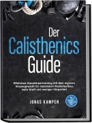 Cover-Bild zum Titel 'Der Calisthenics Guide: Effektives Ganzkörpertraining mit dem eigenen Körpergewicht für maximalen Muskelaufbau, mehr Kraft und weniger Körperfett - inkl. 21 Tage Trainingsplan & Mobility Guide' von 'Jonas Kampen'
