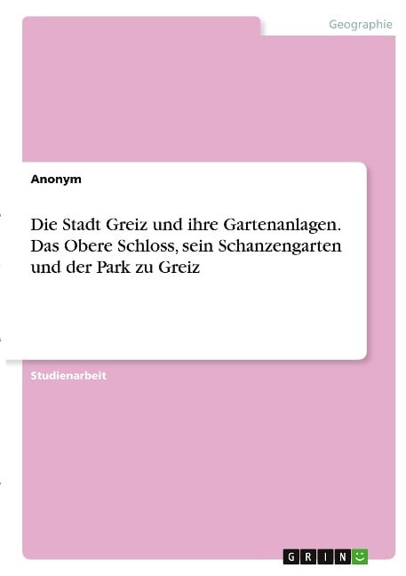 Die Stadt Greiz und ihre Gartenanlagen. Das Obere Schloss, sein Schanzengarten und der Park zu Greiz - Anonymous