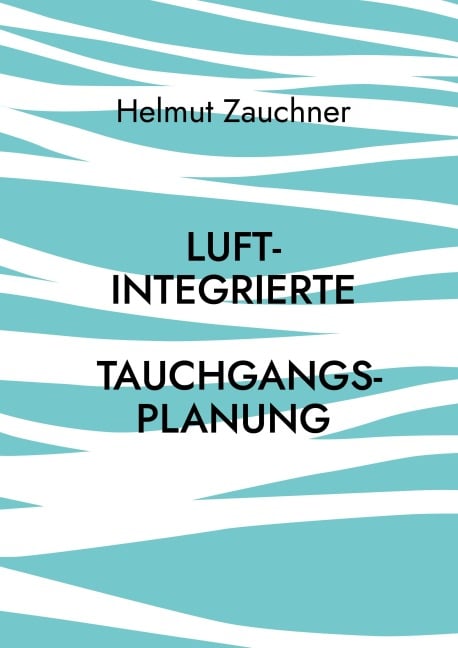 Luftintegrierte Tauchgangsplanung - Helmut Zauchner