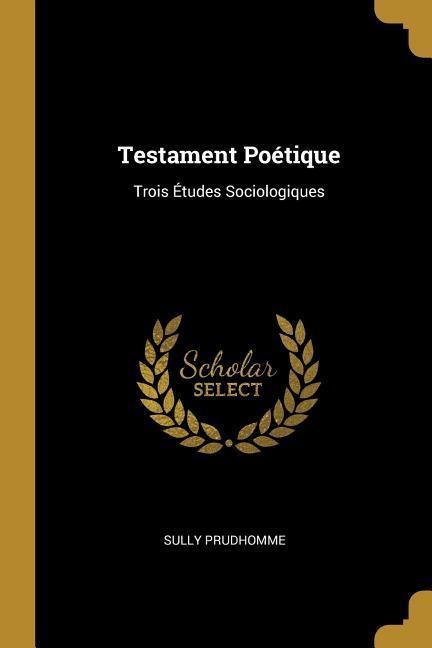 Testament Poétique: Trois Études Sociologiques - Prudhomme Sully