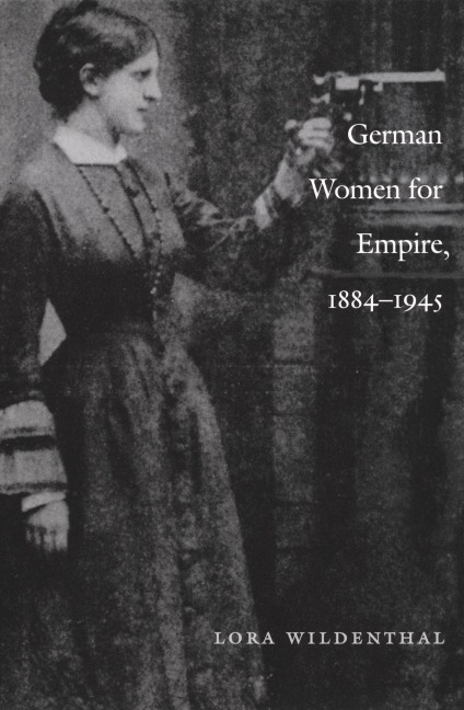 German Women for Empire, 1884-1945 - Lora Wildenthal