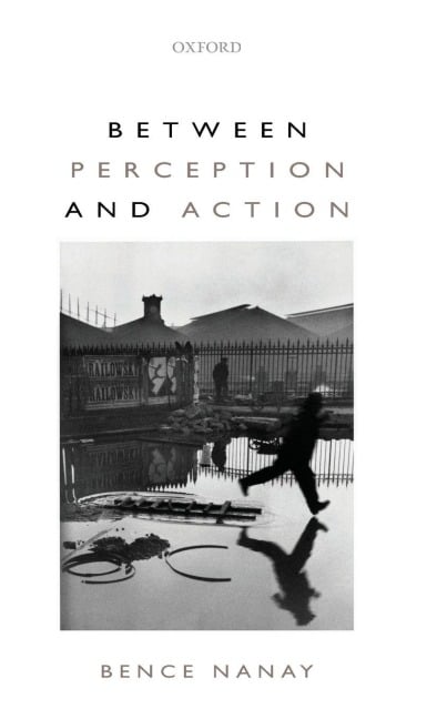 Between Perception and Action - Bence Nanay