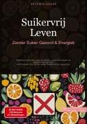 Cover-Bild zum Titel 'Suikervrij Leven: Zonder Suiker Gezond & Energiek' von 'Artemis Saage'