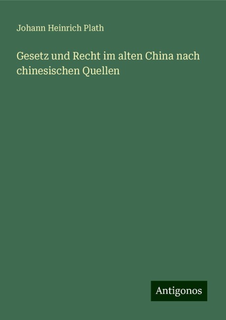 Gesetz und Recht im alten China nach chinesischen Quellen - Johann Heinrich Plath