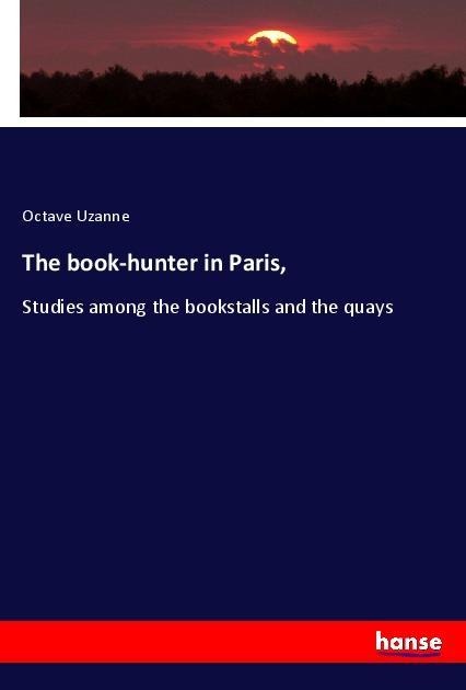 The book-hunter in Paris, - Octave Uzanne