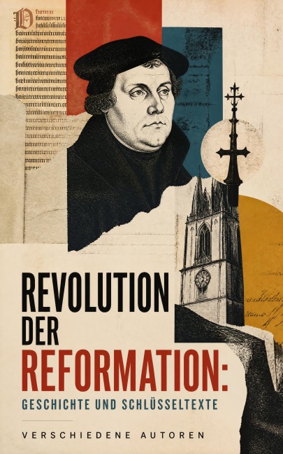 Revolution der Reformation: Geschichte und Schlüsseltexte - Leopold von Ranke, Philipp Melanchthon, Stefan Zweig, Martin Luther, Albrecht Thoma
