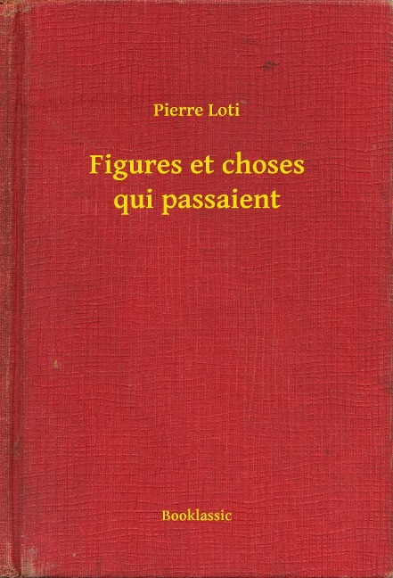 Figures et choses qui passaient - Pierre Loti