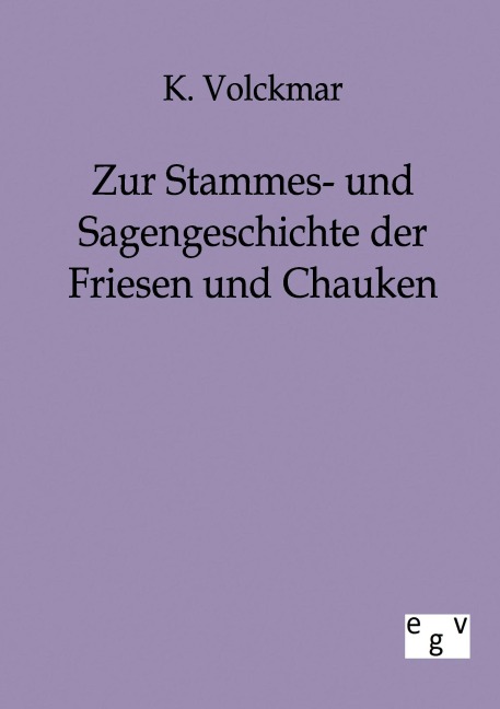 Zur Stammes- und Sagengeschichte der Friesen und Chauken - K. Volckmar
