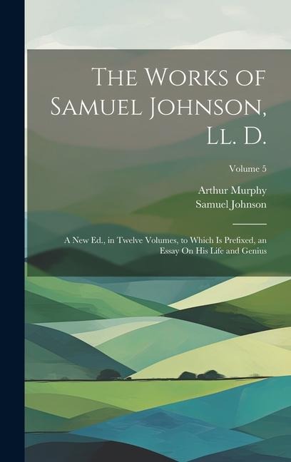 The Works of Samuel Johnson, Ll. D.: A New Ed., in Twelve Volumes, to Which Is Prefixed, an Essay On His Life and Genius; Volume 5 - Samuel Johnson, Arthur Murphy