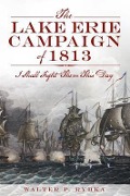Cover-Bild zum Titel 'The Lake Erie Campaign of 1813: I Shall Fight Them This Day' von 'Walter P Rybka'