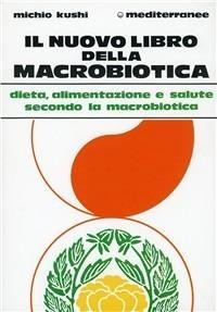 Il nuovo libro della macrobiotica - Michio Kushi