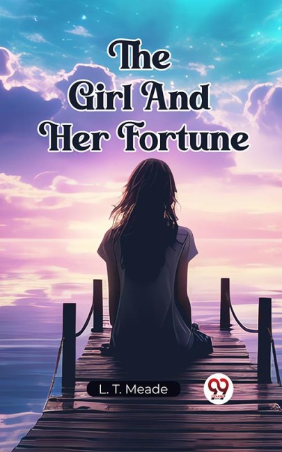 The Girl And Her Fortune - L. T. Meade