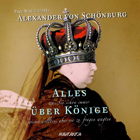 Alles, was Sie schon immer über Könige wissen wollten, aber nie zu fragen wagten - Alexander von Schönburg