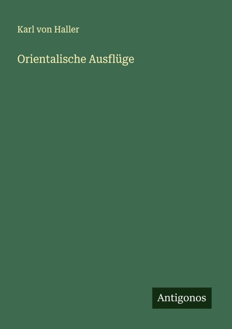 Orientalische Ausflüge - Karl von Haller