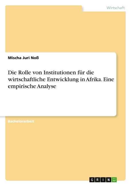Die Rolle von Institutionen für die wirtschaftliche Entwicklung in Afrika. Eine empirische Analyse - Mischa Juri Noß