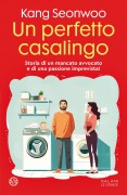 Cover-Bild zum Titel 'Un perfetto casalingo. Storia di un mancato avvocato e di una passione imprevista' von 'Seonwoo Kang'