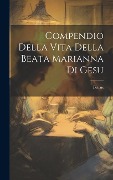 Cover-Bild zum Titel 'Compendio Della Vita Della Beata Marianna Di Gesu' von ''